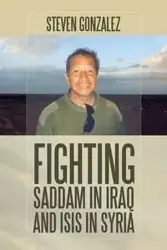 Fighting Saddam in Iraq and ISIS in Syria - Steven Gonzalez