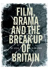 Film, Drama and the Break Up of Britain - steve Blandford