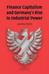 Finance Capitalism and Germany's Rise to Industrial Power - Caroline Fohlin