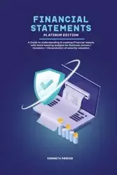 Financial Statements Platinum Edition - A Guide to understanding & creating Financial reports with book keeping analysis for Business owners / investors + interpretation of security valuation - Keneth Parkerr