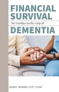 Financial Survival for Families in the Grip of Dementia - Morris Kerry