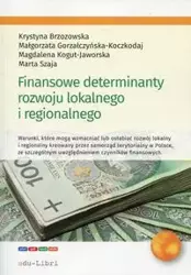 Finansowe determinanty rozwoju lokalnego i regionalnego - Krystyna Brzozowska, Małgorzata Gorzałczyńska-Koczkodaj, Magdalena Kogut-Jaworska, Marta Szaja