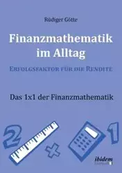 Finanzmathematik im Alltag - Erfolgsfaktor für die Rendite. Das 1x1 der Finanzmathematik - Götte Rüdiger