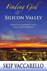 Finding God in Silicon Valley--Spiritual Journeys in a High-Tech World - Skip Vaccarello Skip