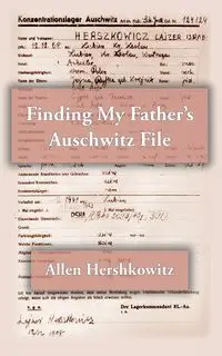 Finding My Father's Auschwitz File - Allen Hershkowitz