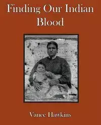 Finding Our Indian Blood - Vance Hawkins