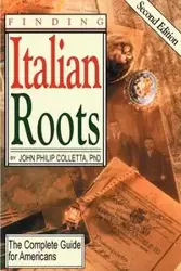 Finding Your Italian Roots. the Complete Guide for Americans. Second Edition - John Philip Colletta