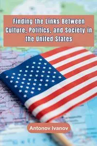 Finding the Links Between Culture, Politics, and Society in the United States - Ivanov Antonov