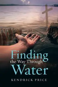 Finding the Way Through Water - Kendrick Price