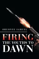 Firing the Youths to Dawn - Samuel Oruonye