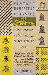 First Lessons in Bee Culture or, Bee-Keeper's Guide - Being a Complete Index and Reference Book on all Practical Subjects Connected with Bee Culture - Being a Complete Analysis of the Whole Subject - Mitchell N. C.