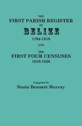 First Parish Register of Belize, 1794-1810, and the First Four Censuses, 1816-1826 - Murray Sonia Bennett