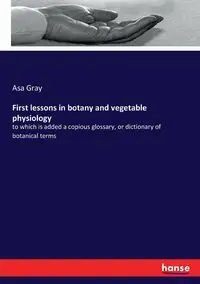 First lessons in botany and vegetable physiology - Asa Gray