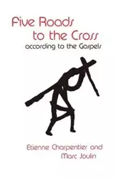 Five Roads to the Cross According to the Gospels - Charpentier Etienne