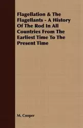 Flagellation & The Flagellants - A History Of The Rod In All Countries From The Earliest Time To The Present Time - Cooper M.