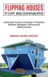 Flipping Houses for Beginners - Brian Hazelwood