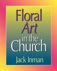 Floral Art in the Church - Jack Inman