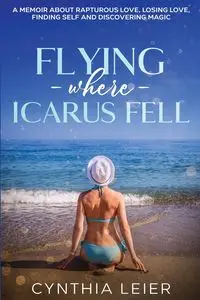 Flying Where Icarus Fell - Cynthia Leier