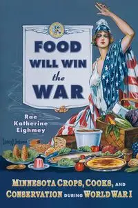 Food Will Win the War - Rae Katherine Eighmey