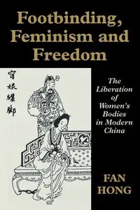 Footbinding, Feminism and Freedom - Hong Fan