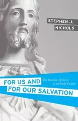 For Us and for Our Salvation - Stephen Nichols J