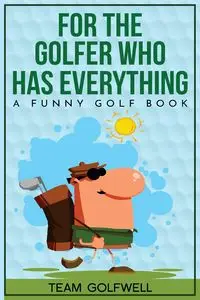 For the Golfer Who Has Everything - Golfwell Team