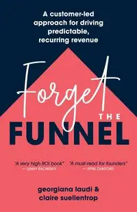 Forget the Funnel - Georgiana Laudi