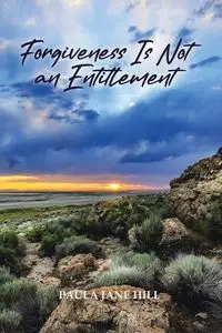 Forgiveness Is Not an Entitlement - Paula Jane Hill