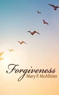 Forgiveness - Mary P. McAllister