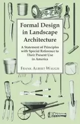 Formal Design in Landscape Architecture - A Statement of Principles with Special Reference to Their Present Use in America - Frank Albert Waugh