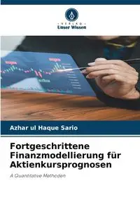 Fortgeschrittene Finanzmodellierung für Aktienkursprognosen - Sario Azhar ul Haque