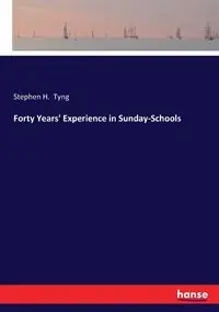 Forty Years' Experience in Sunday-Schools - Stephen H. Tyng