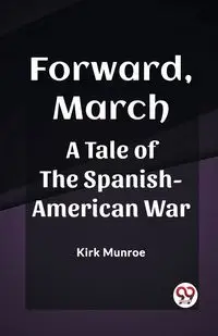 Forward, March A Tale of the Spanish-American War - Kirk Munroe