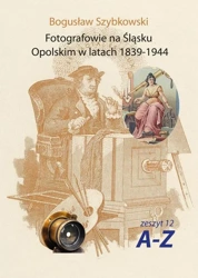 Fotografowie na Śląsku Opolskim w latach 1839-1944 - Bogusław Szybkowski