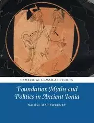 Foundation Myths and Politics in Ancient Ionia - Mac Sweeney Naoíse