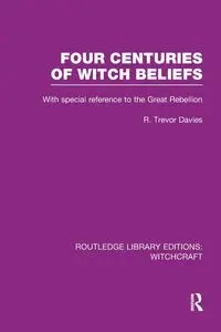 Four Centuries of Witch Beliefs (RLE Witchcraft) - Davies R. T.