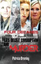 Four Decades of Lies, Deceit, Corruption and Murder - Patricia Bromley