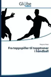Fra Toppspiller Til Topptrener I Handball - Hoye Magnus