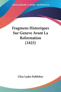 Fragmens Historiques Sur Geneve Avant La Reformation (1823) - Chez Lador Publisher