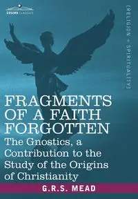 Fragments of a Faith Forgotten - Mead G. R. S.