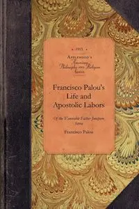 Francisco Palou's Life & Apostolic Labor - Francisco Palou