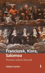 Franciszek, Klara, Salomea. Pierwsze stulecie... - Elżbieta Sander