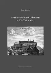 Franciszkanie w Gdańsku w XVXVI wieku - Rafał Kubicki