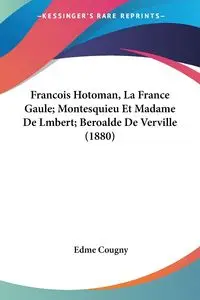 Francois Hotoman, La France Gaule; Montesquieu Et Madame De Lmbert; Beroalde De Verville (1880) - Cougny Edme