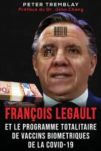 François Legault et Le Programme Totalitaire de Vaccins Biométriques de la Covid-19 - Peter Tremblay