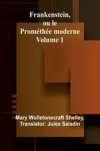 Frankenstein, ou le Prométhée moderne Volume 1 - Shelley Mary Wollstonecraft