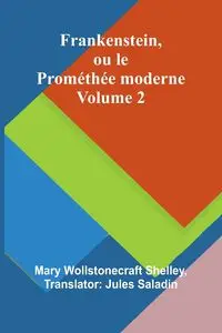 Frankenstein, ou le Prométhée moderne Volume 2 - Shelley Mary Wollstonecraft