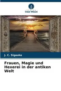 Frauen, Magie und Hexerei in der antiken Welt - Sigauke J. C.