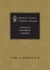 French, Cajun, Creole, Houma - Carl A. Brasseaux