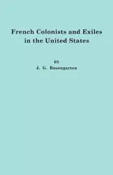 French Colonists and Exiles in the United States - Rosengarten J. G.